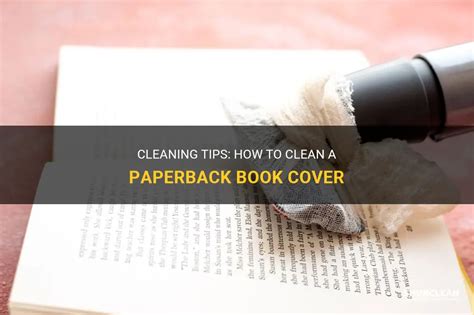 How to Clean Paperback Books: A Comprehensive Guide with Tips and FAQs